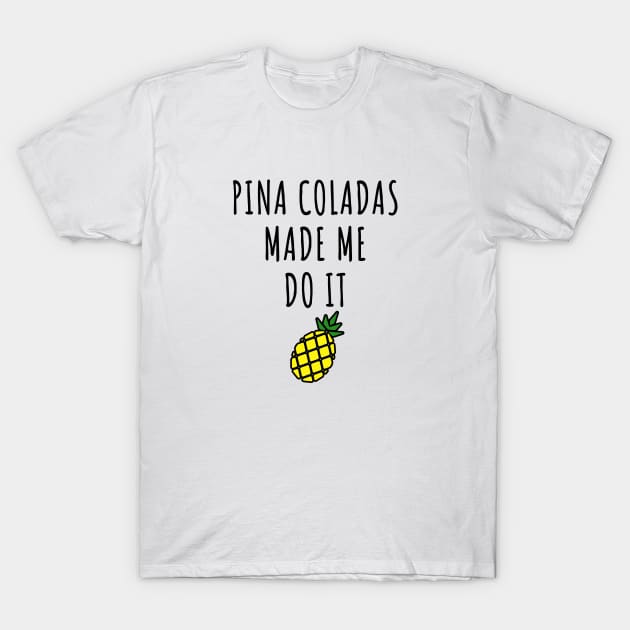 Pina Coladas Made Me Do It T-Shirt by LunaMay